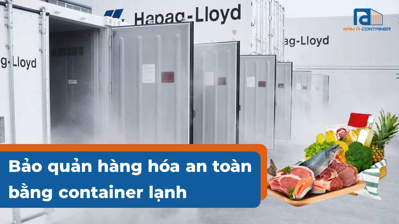 Bảo quản hàng hóa an toàn bằng container lạnh