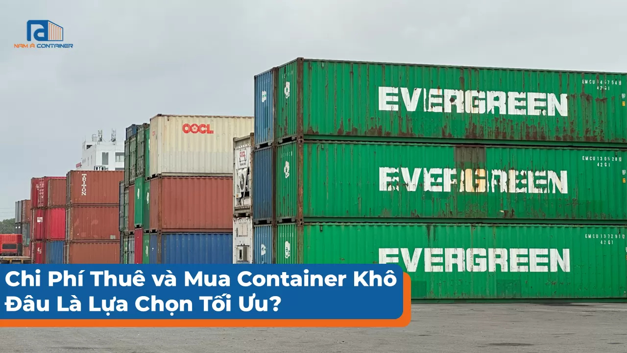 Chi Phí Thuê và Mua Container Khô – Đâu Là Lựa Chọn Tối Ưu?