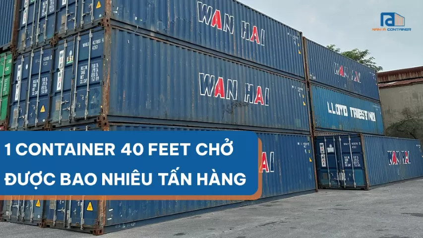 CONTAINER 40 FEET CHỞ ĐƯỢC BAO NHIÊU TẤN HÀNG?