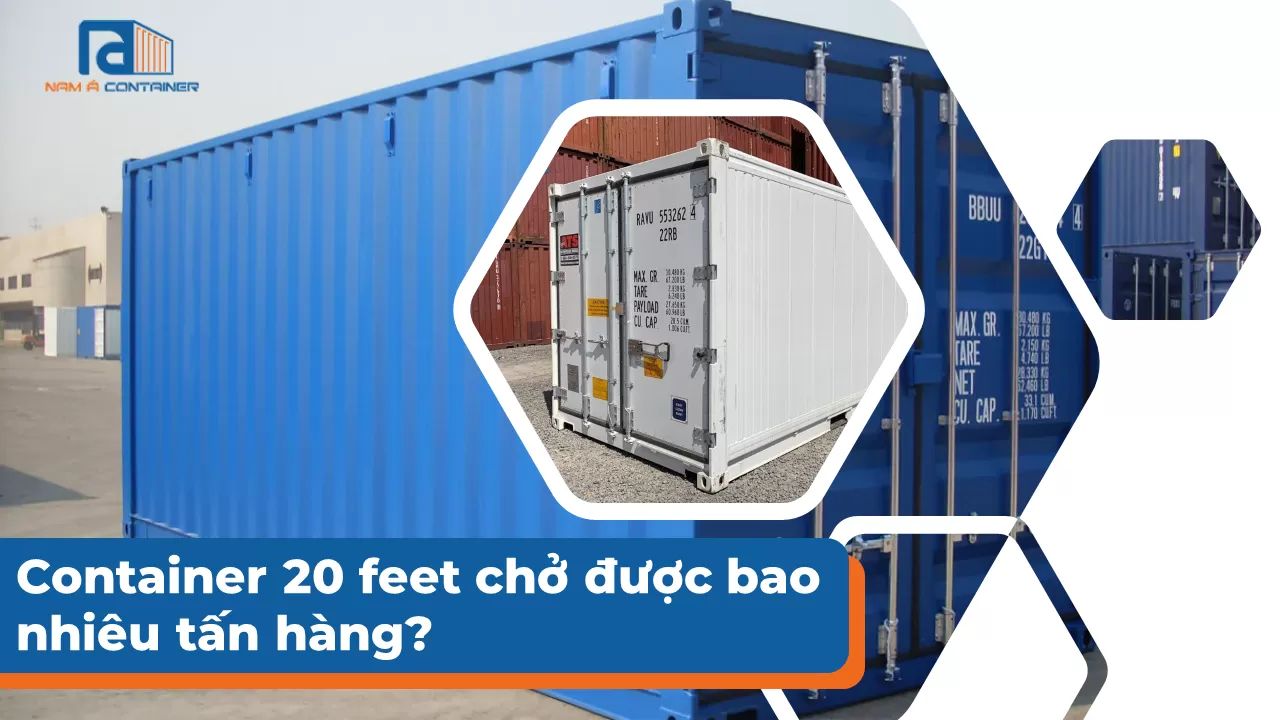 Container 20 feet chở được bao nhiêu tấn hàng?