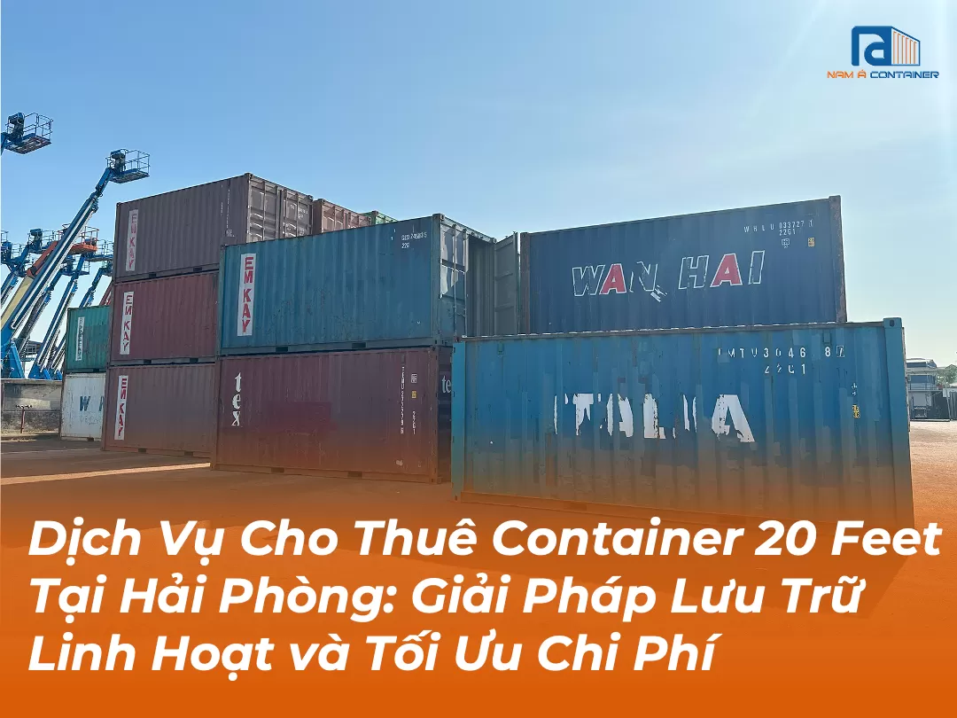 Dịch Vụ Cho Thuê Container 20 Feet Tại Hải Phòng: Giải Pháp Lưu Trữ Linh Hoạt và Tối Ưu Chi Phí