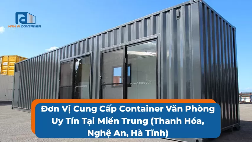 Đơn Vị Mua Bán Container Văn Phòng Uy Tín Tại Miền Trung (Thanh Hóa, Nghệ An, Hà Tĩnh)