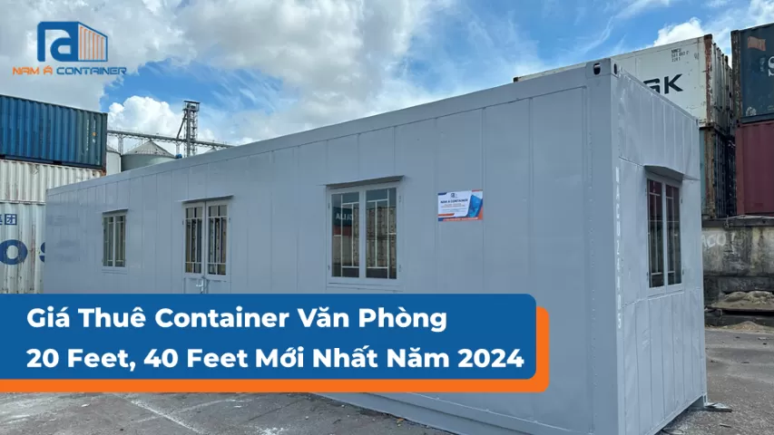 Giá Thuê Container Văn Phòng 20 Feet, 40 Feet Mới Nhất Năm 2025