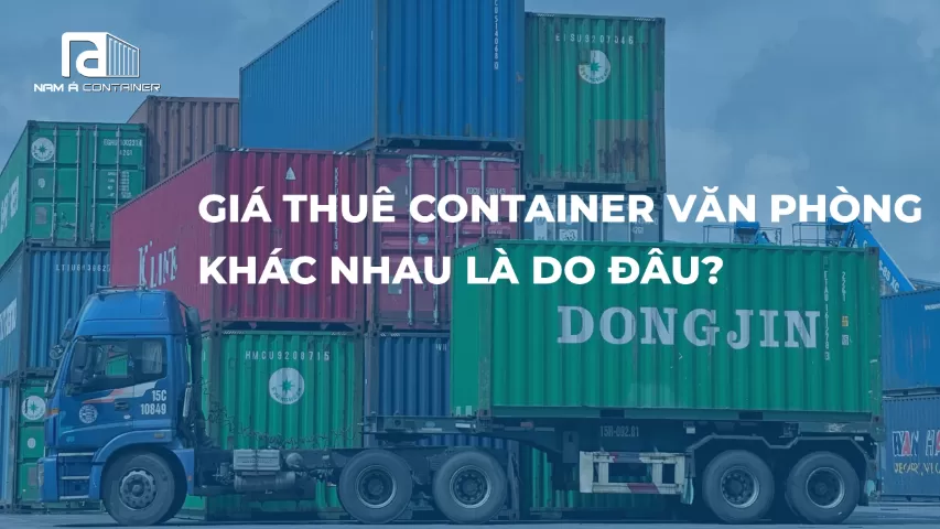 GIÁ THUÊ CONTAINER VĂN PHÒNG KHÁC NHAU LÀ DO ĐÂU?