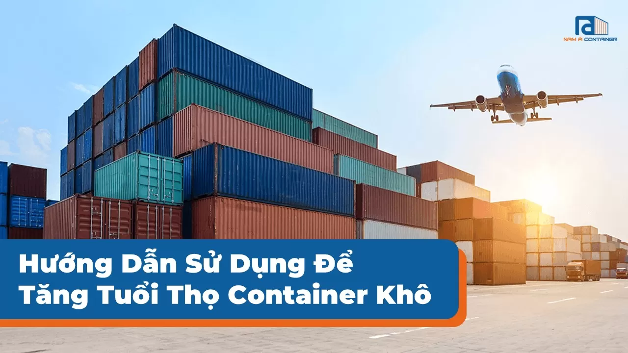 Hướng Dẫn Sử Dụng Để Tăng Tuổi Thọ Container Khô