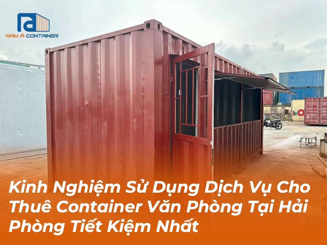 Kinh Nghiệm Sử Dụng Dịch Vụ Cho Thuê Container Văn Phòng Tại Hải Phòng Tiết Kiệm Nhất