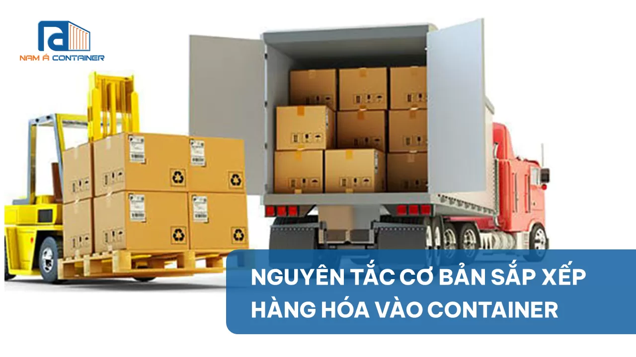NGUYÊN TẮC CƠ BẢN KHI SẮP XẾP HÀNG HÓA VÀO CONTAINER