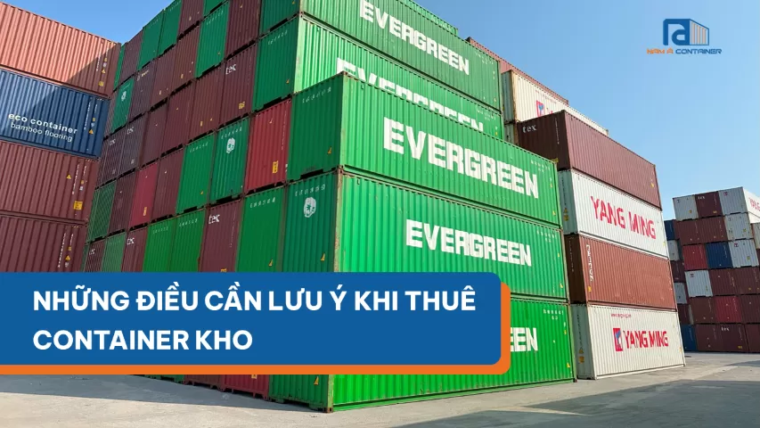 NHỮNG ĐIỀU CẦN LƯU Ý KHI CHỌN THUÊ CONTAINER KHO
