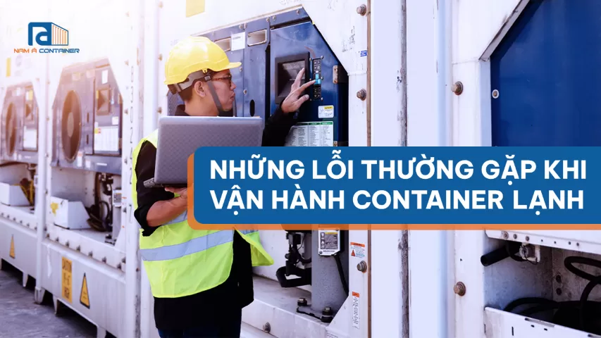 NHỮNG LỖI THƯỜNG GẶP KHI VẬN HÀNH CONTAINER LẠNH