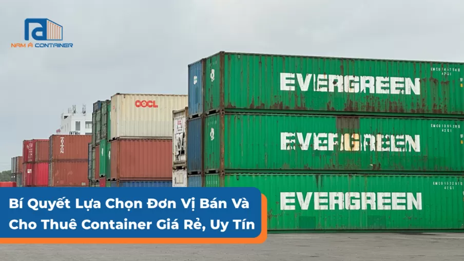 Bí Quyết Lựa Chọn Đơn Vị Bán Và Cho Thuê Container Giá Rẻ, Uy Tín