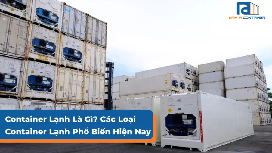 Container Lạnh Là Gì? Các Loại Container Lạnh Phổ Biến Hiện Nay