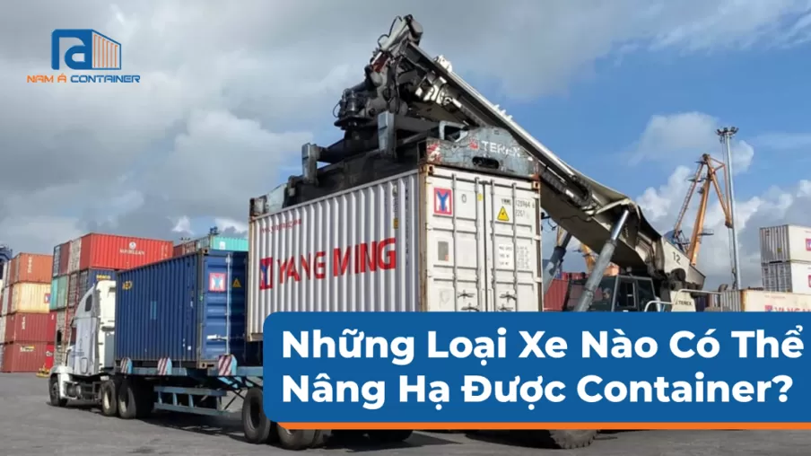 Những Loại Xe Nào Có Thể Nâng Hạ Được Container?