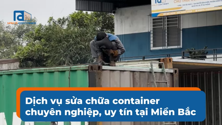 Dịch vụ sửa chữa container chuyên nghiệp, uy tín tại Miền Bắc