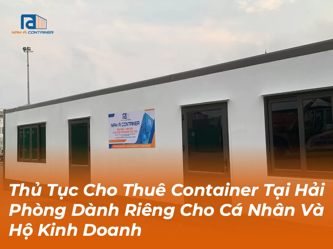 Thủ Tục Cho Thuê Container Tại Hải Phòng Dành Riêng Cho Cá Nhân Và Hộ Kinh Doanh