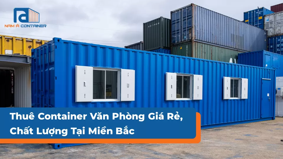 Thuê Container Văn Phòng Giá Rẻ, Chất Lượng Tại Miền Bắc
