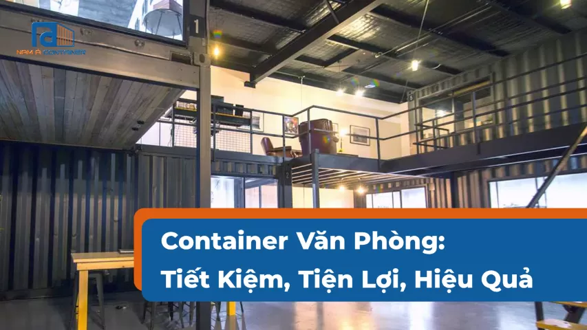 Container Văn Phòng: Tiết Kiệm, Tiện Lợi, Hiệu Quả
