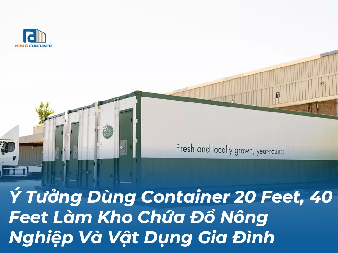 Ý Tưởng Dùng Container 20 Feet, 40 Feet Làm Kho Chứa Đồ Nông Nghiệp Và Vật Dụng Gia Đình